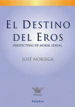 El destino del Eros. Perspectivas de moral sexual