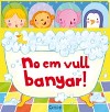 No em vull banyar!