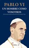 Pablo VI. Un hombre como vosotros