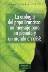 La ecología del papa Francisco: un mensaje para un planeta y un mundo en crisis