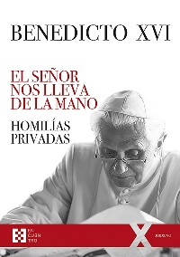 El Señor nos lleva de la mano. Homilías privadas. Adviento, Navidad, Cuaresma, Pascua